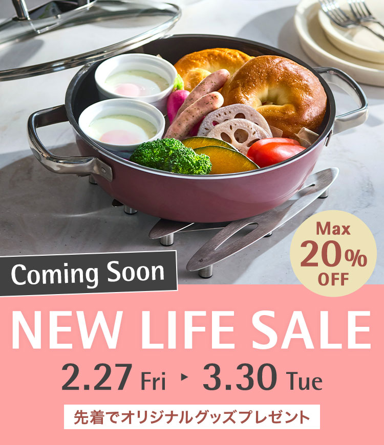 NEW LIFE SALE 2.27 Fri - 3.30 Mon MAX20%OFF 先着でオリジナルグッズプレゼント Coming Soon